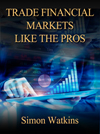 Trade Financial Markets Like The Pros by Simon Watkins